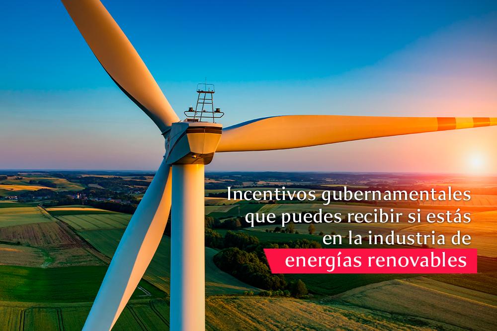 Incentivos gubernamentales que puedes recibir si estás en la industria de energías renovables